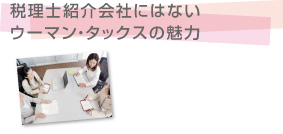 税理士紹介会社にはないウーマン・タックスの魅力